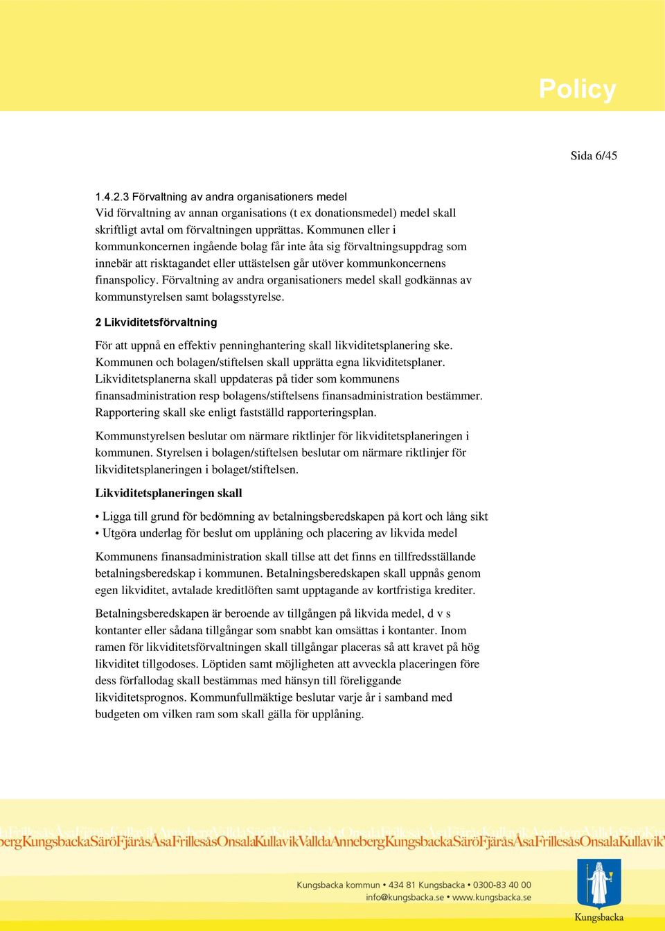 Förvaltning av andra organisationers medel skall godkännas av kommunstyrelsen samt bolagsstyrelse. 2 Likviditetsförvaltning För att uppnå en effektiv penninghantering skall likviditetsplanering ske.