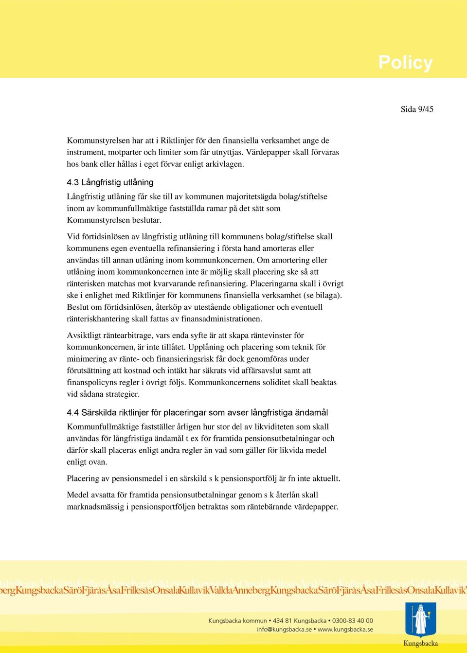 3 Långfristig utlåning Långfristig utlåning får ske till av kommunen majoritetsägda bolag/stiftelse inom av kommunfullmäktige fastställda ramar på det sätt som Kommunstyrelsen beslutar.