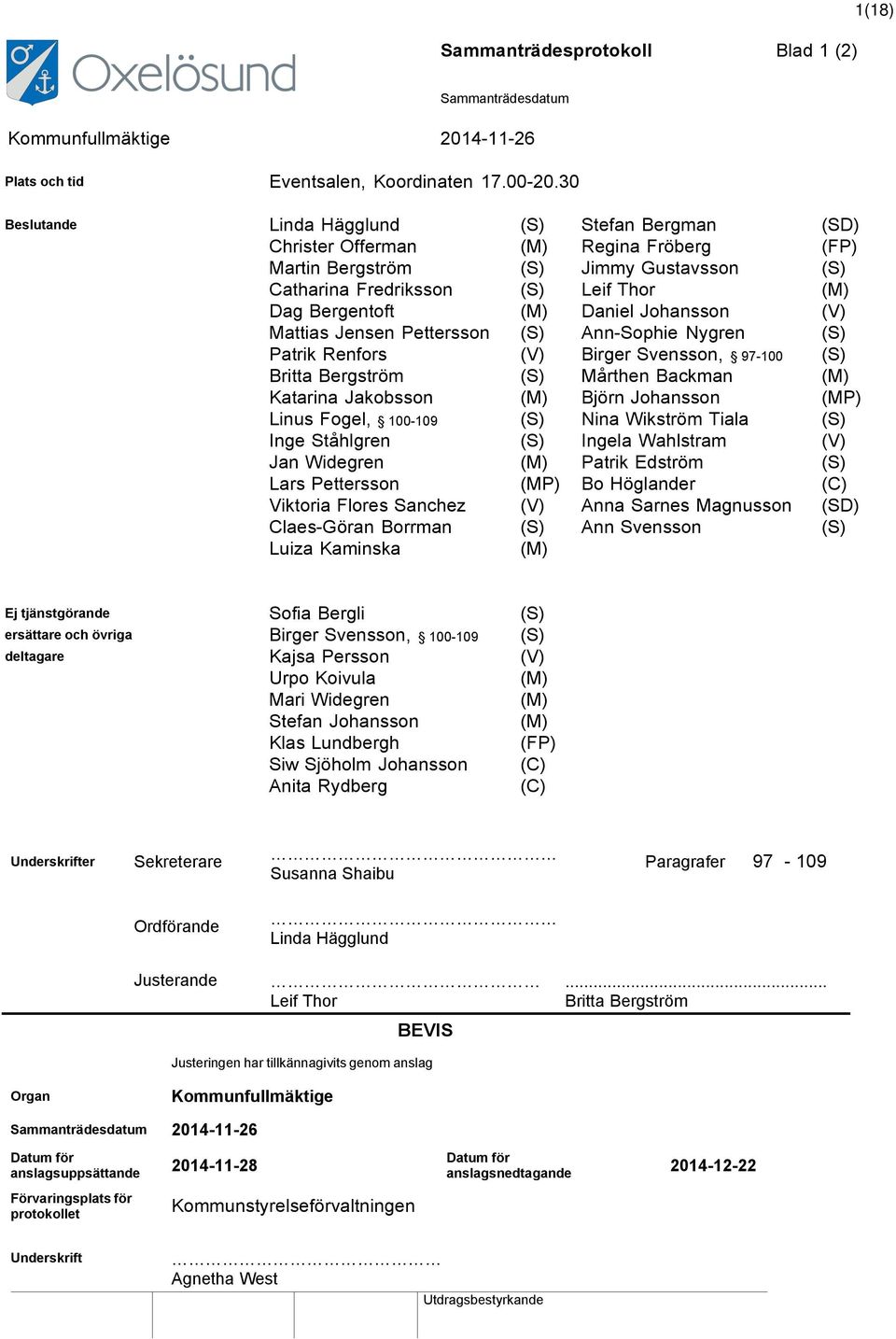 Daniel Johansson (V) Mattias Jensen Pettersson (S) Ann-Sophie Nygren (S) Patrik Renfors (V) Birger Svensson, 97-100 (S) Britta Bergström (S) Mårthen Backman (M) Katarina Jakobsson (M) Björn Johansson