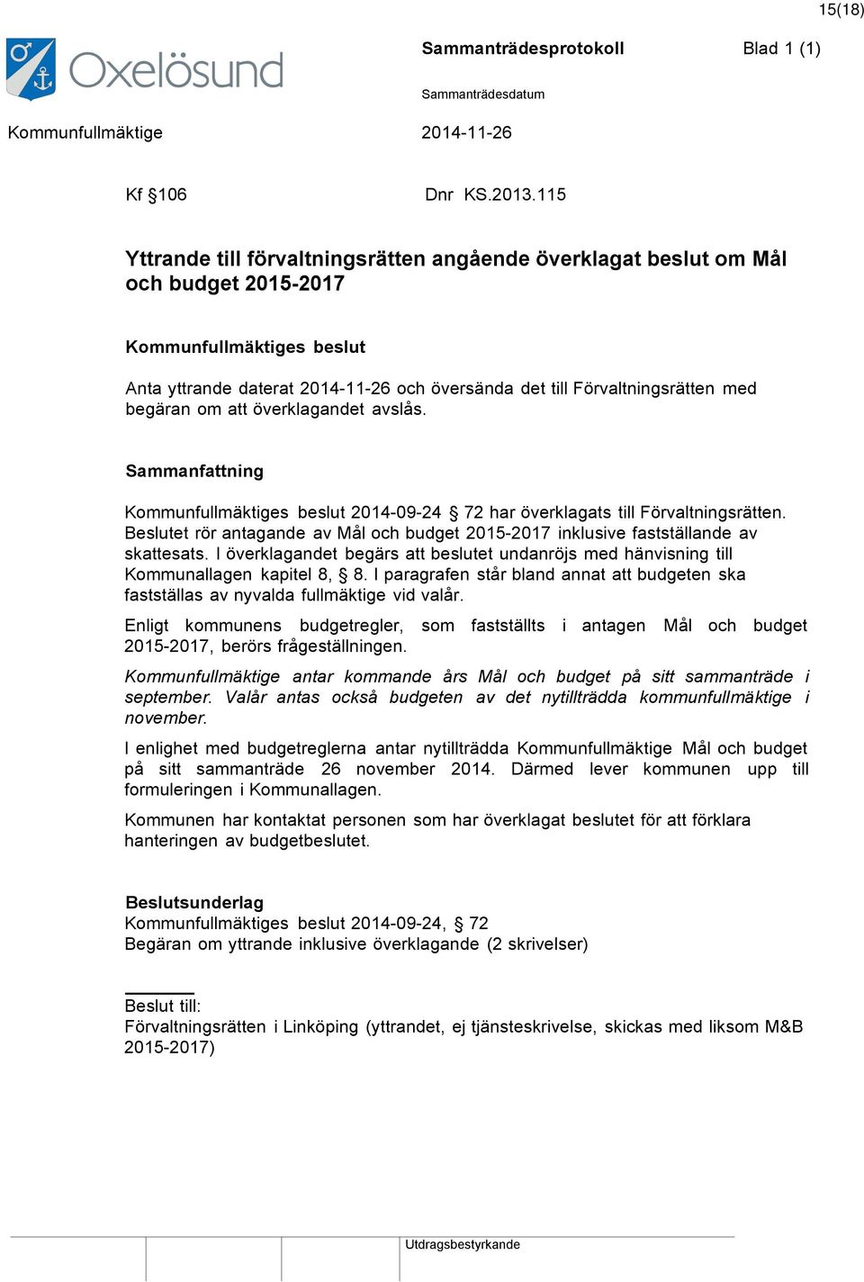 avslås. 2014-09-24 72 har överklagats till Förvaltningsrätten. Beslutet rör antagande av Mål och budget 2015-2017 inklusive fastställande av skattesats.