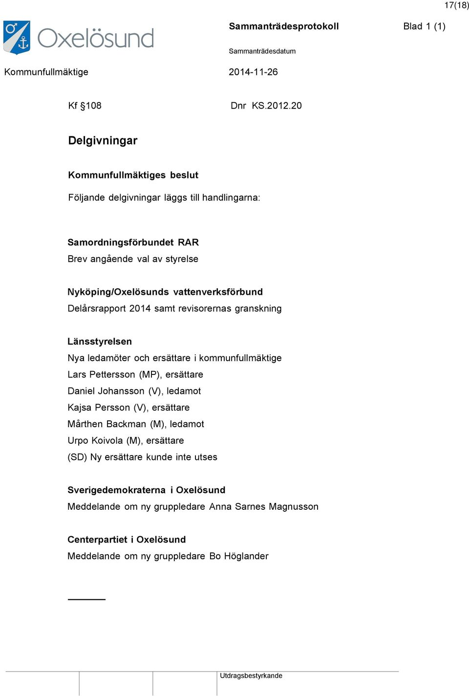 Delårsrapport 2014 samt revisorernas granskning Länsstyrelsen Nya ledamöter och ersättare i kommunfullmäktige Lars Pettersson (MP), ersättare Daniel