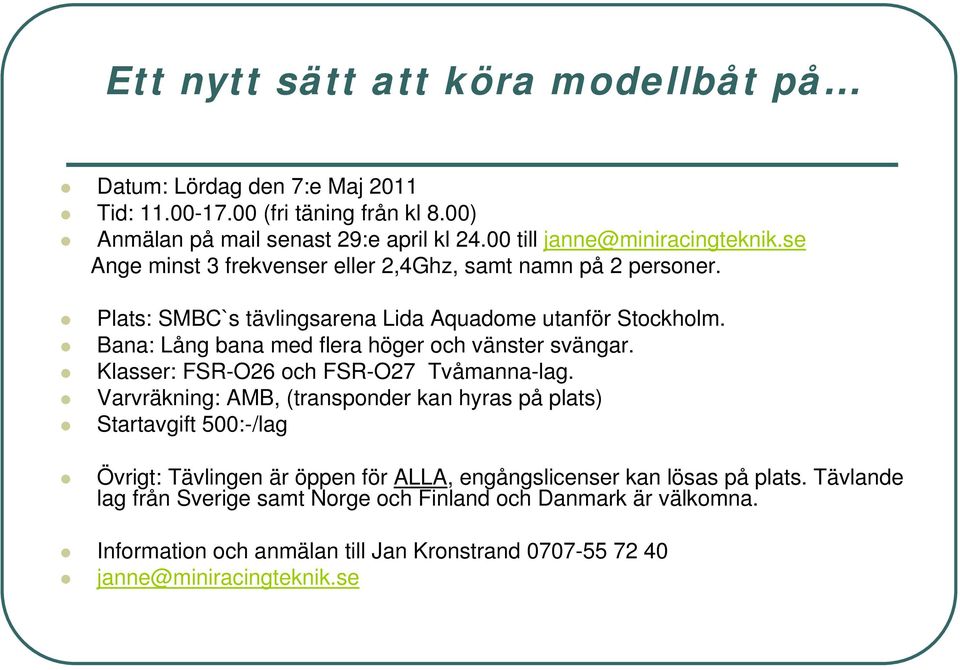 Bana: Lång bana med flera höger och vänster svängar. Klasser: FSR-O26 och FSR-O27 Tvåmanna-lag.