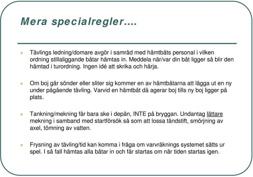 Om boj går sönder eller sliter sig kommer en av hämtbåtarna att lägga ut en ny under pågående tävling. Varvid en hämtbåt då agerar boj tills ny boj ligger på plats.