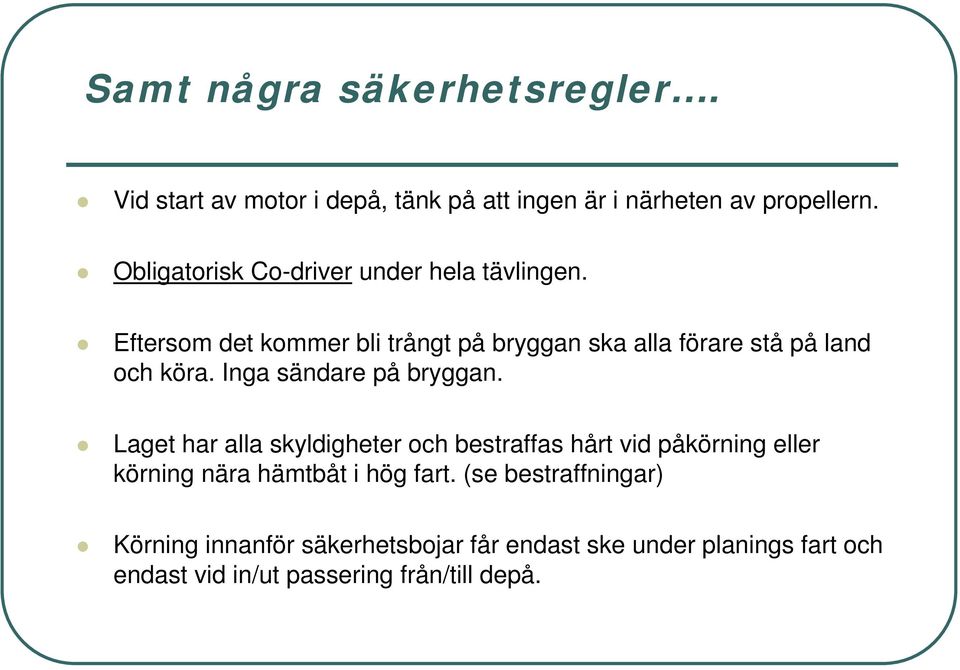 Eftersom det kommer bli trångt på bryggan ska alla förare stå på land och köra. Inga sändare på bryggan.