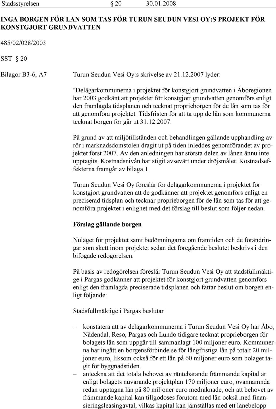 lanen och teck nat prop riebor gen för de lån som tas för att genomföra pro jektet. Tids fristen för att ta upp de lån som kom muner na tecknat borgen för går ut 31.12.2007.