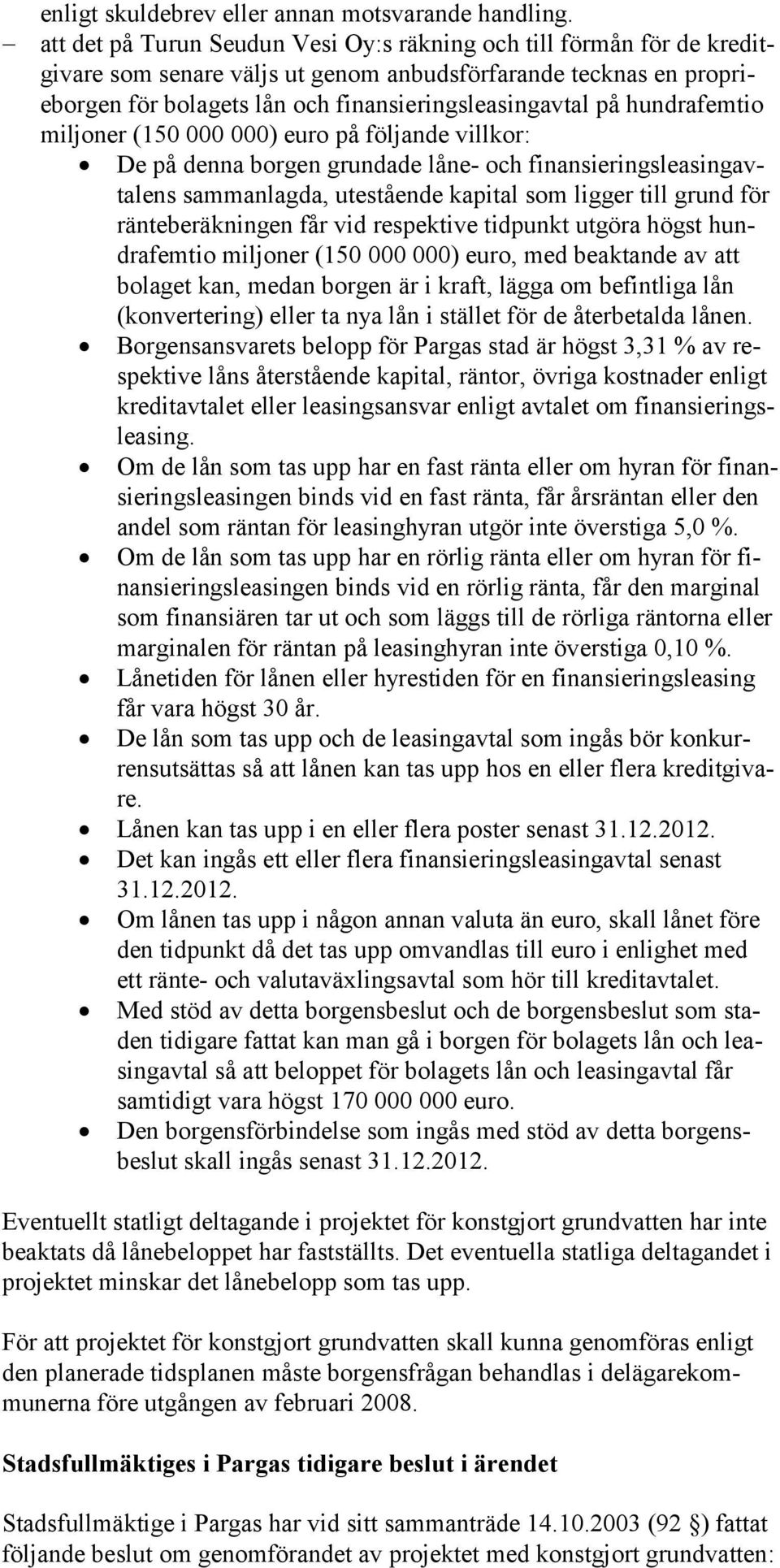 hundrafemtio miljoner (150 000 000) euro på följande villkor: De på denna borgen grundade låne- och finansieringsleasingavtalens sammanlagda, utestående kapital som ligger till grund för