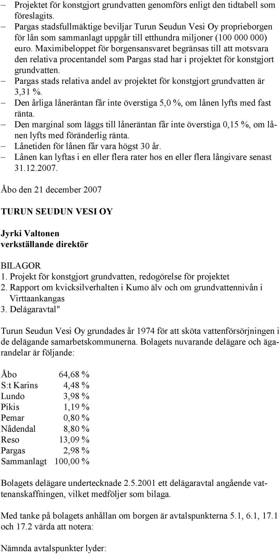 Maximibeloppet för borgensansvaret begränsas till att motsvara den relativa procentandel som Pargas stad har i projektet för konstgjort grundvatten.