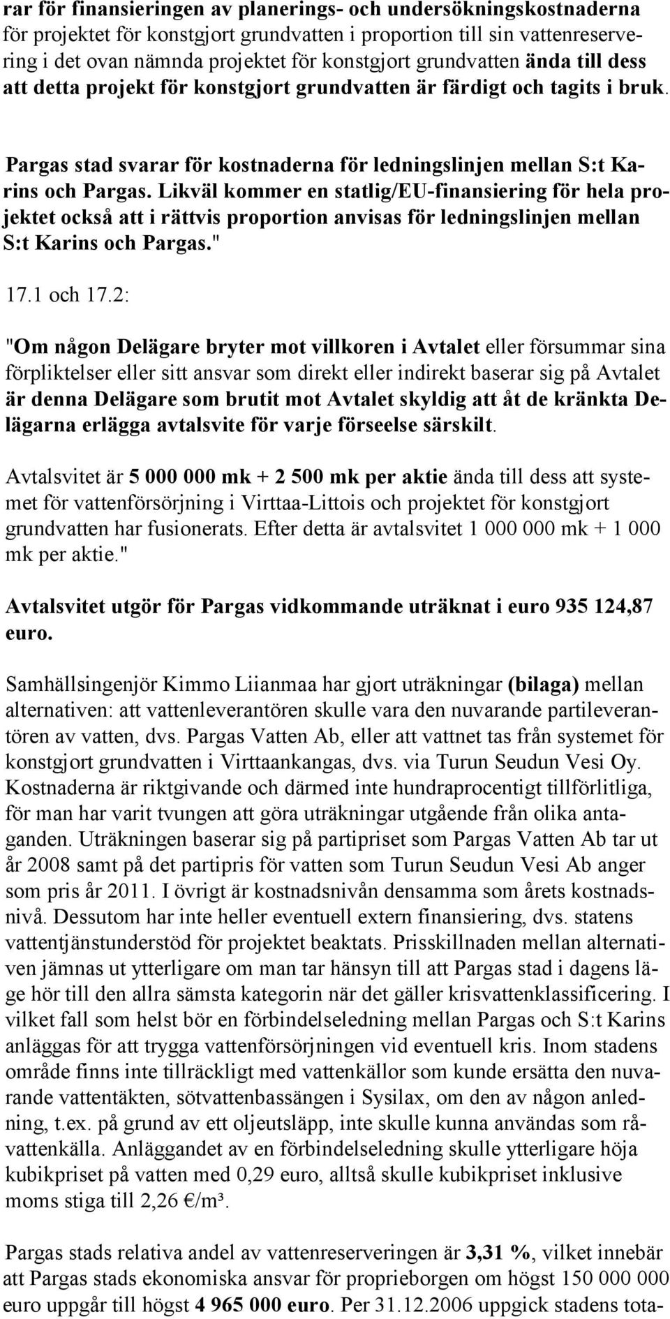 Lik väl kommer en statlig/eu-finan siering för hela projektet också att i rättvis proportion an visas för lednings linjen mel lan S:t Karins och Pargas." 17.1 och 17.