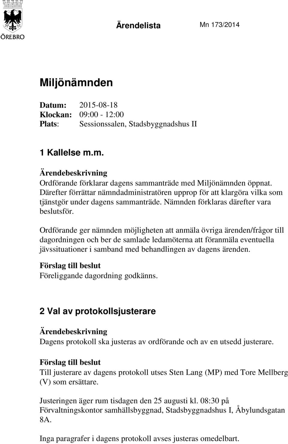 Ordförande ger nämnden möjligheten att anmäla övriga ärenden/frågor till dagordningen och ber de samlade ledamöterna att föranmäla eventuella jävssituationer i samband med behandlingen av dagens