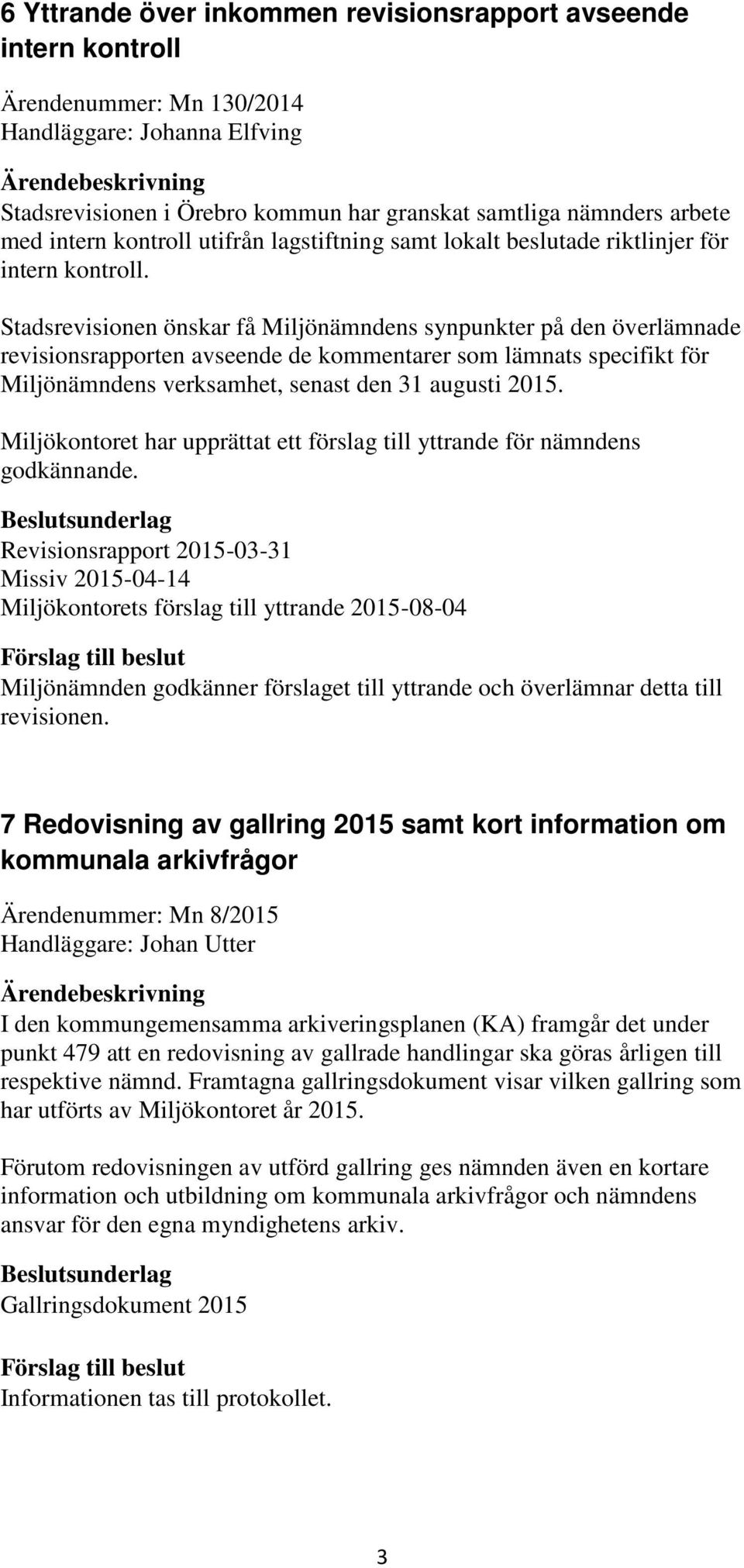 Stadsrevisionen önskar få Miljönämndens synpunkter på den överlämnade revisionsrapporten avseende de kommentarer som lämnats specifikt för Miljönämndens verksamhet, senast den 31 augusti 2015.