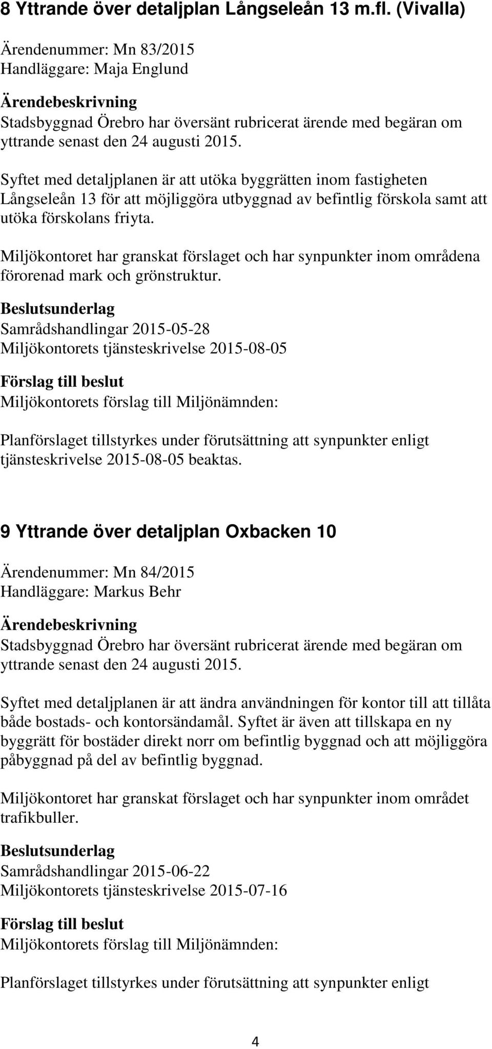 Samrådshandlingar 2015-05-28 Miljökontorets tjänsteskrivelse 2015-08-05 tjänsteskrivelse 2015-08-05 beaktas.