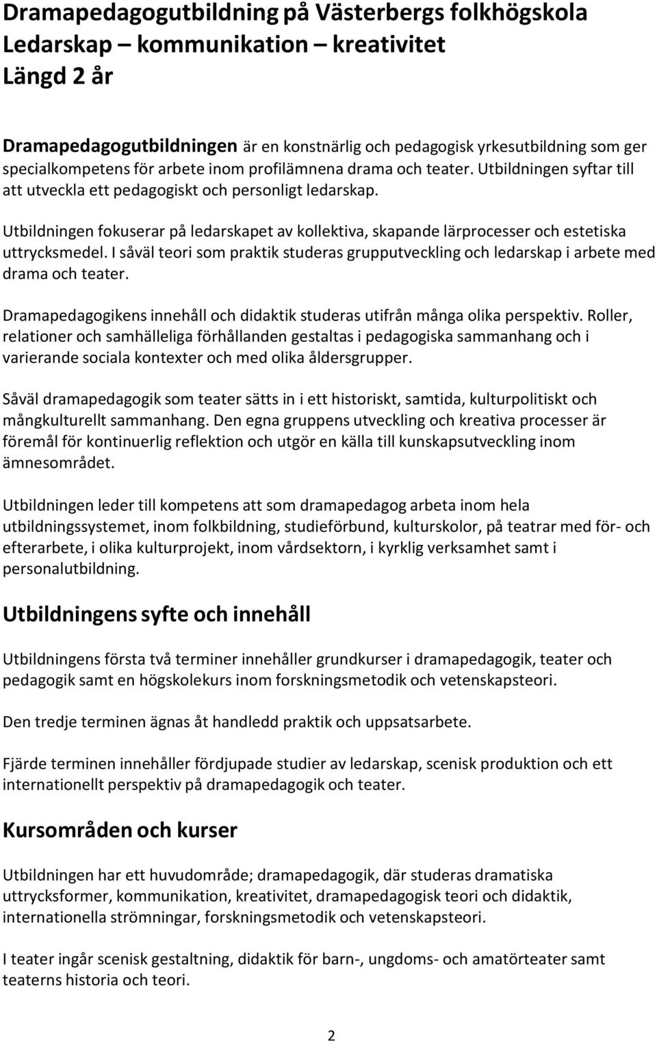 Utbildningen fokuserar på ledarskapet av kollektiva, skapande lärprocesser och estetiska uttrycksmedel. I såväl teori som praktik studeras grupputveckling och ledarskap i arbete med drama och teater.
