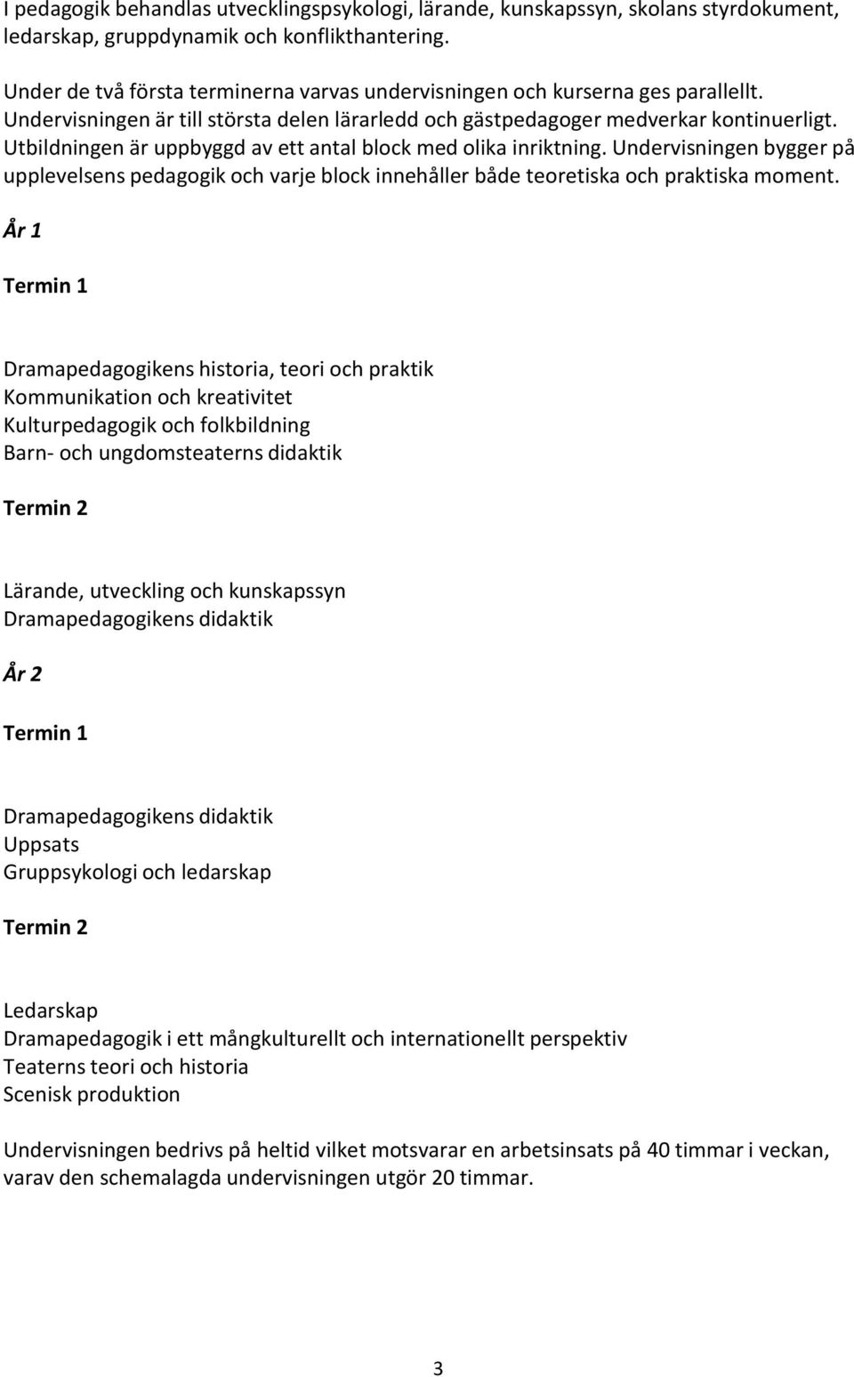 Utbildningen är uppbyggd av ett antal block med olika inriktning. Undervisningen bygger på upplevelsens pedagogik och varje block innehåller både teoretiska och praktiska moment.