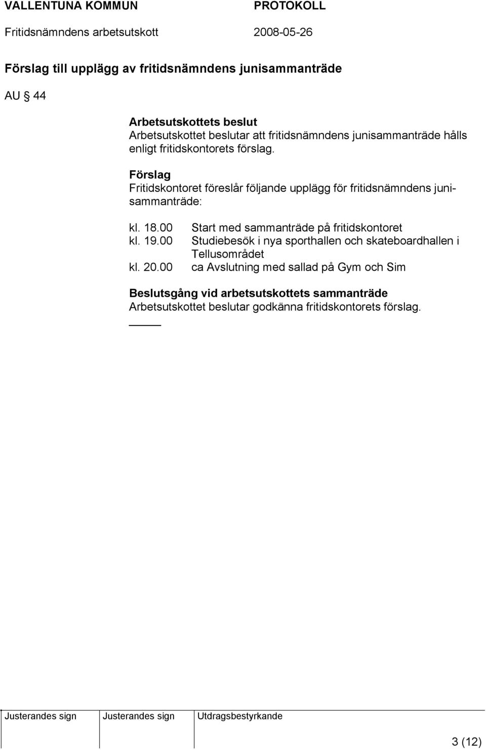 Förslag Fritidskontoret föreslår följande upplägg för fritidsnämndens junisammanträde: kl. 18.00 kl. 19.00 kl. 20.