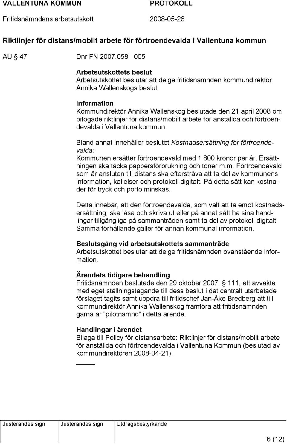 Information Kommundirektör Annika Wallenskog beslutade den 21 april 2008 om bifogade riktlinjer för distans/mobilt arbete för anställda och förtroendevalda i Vallentuna kommun.