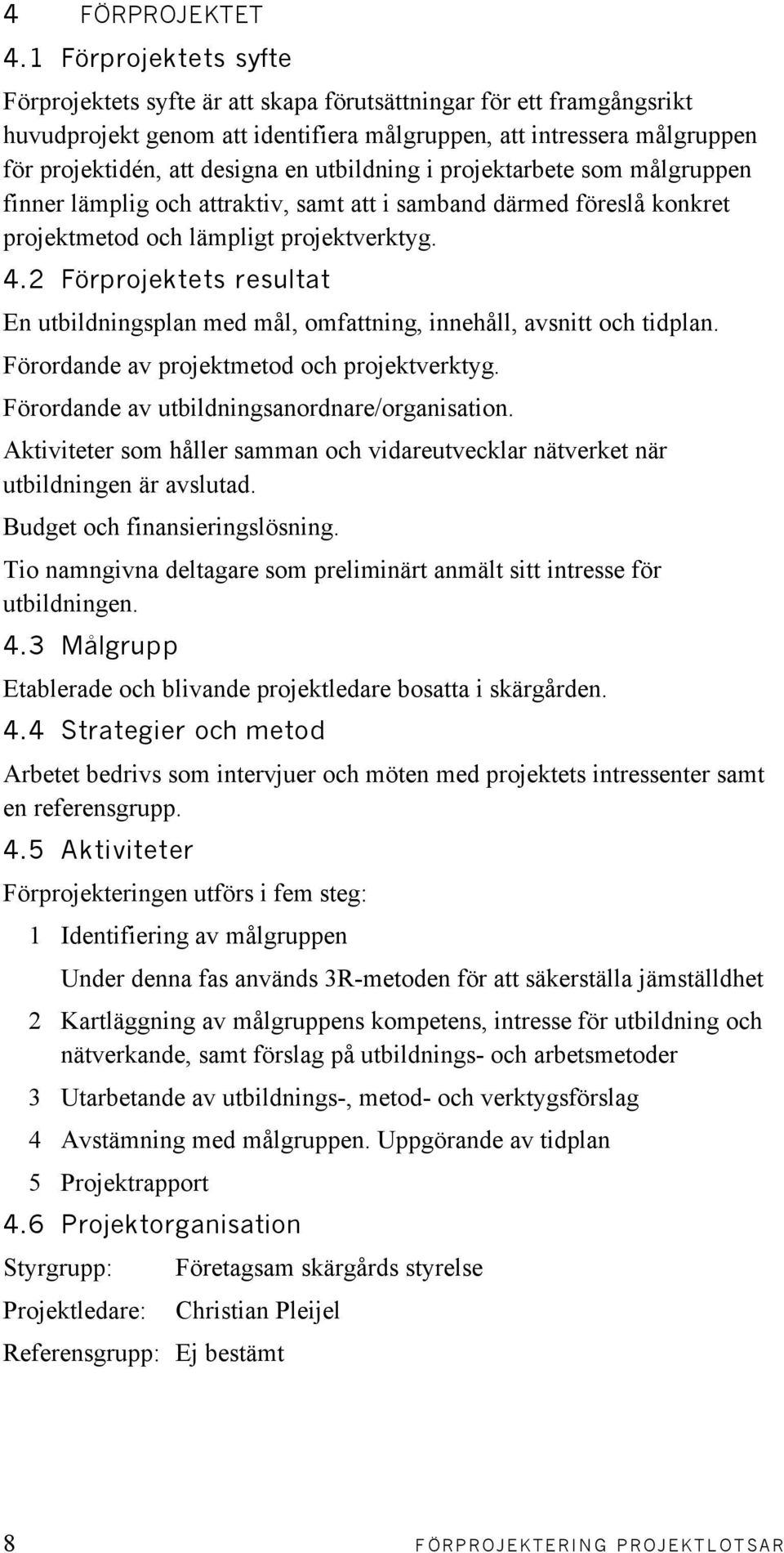 utbildning i projektarbete som målgruppen finner lämplig och attraktiv, samt att i samband därmed föreslå konkret projektmetod och lämpligt projektverktyg. 4.