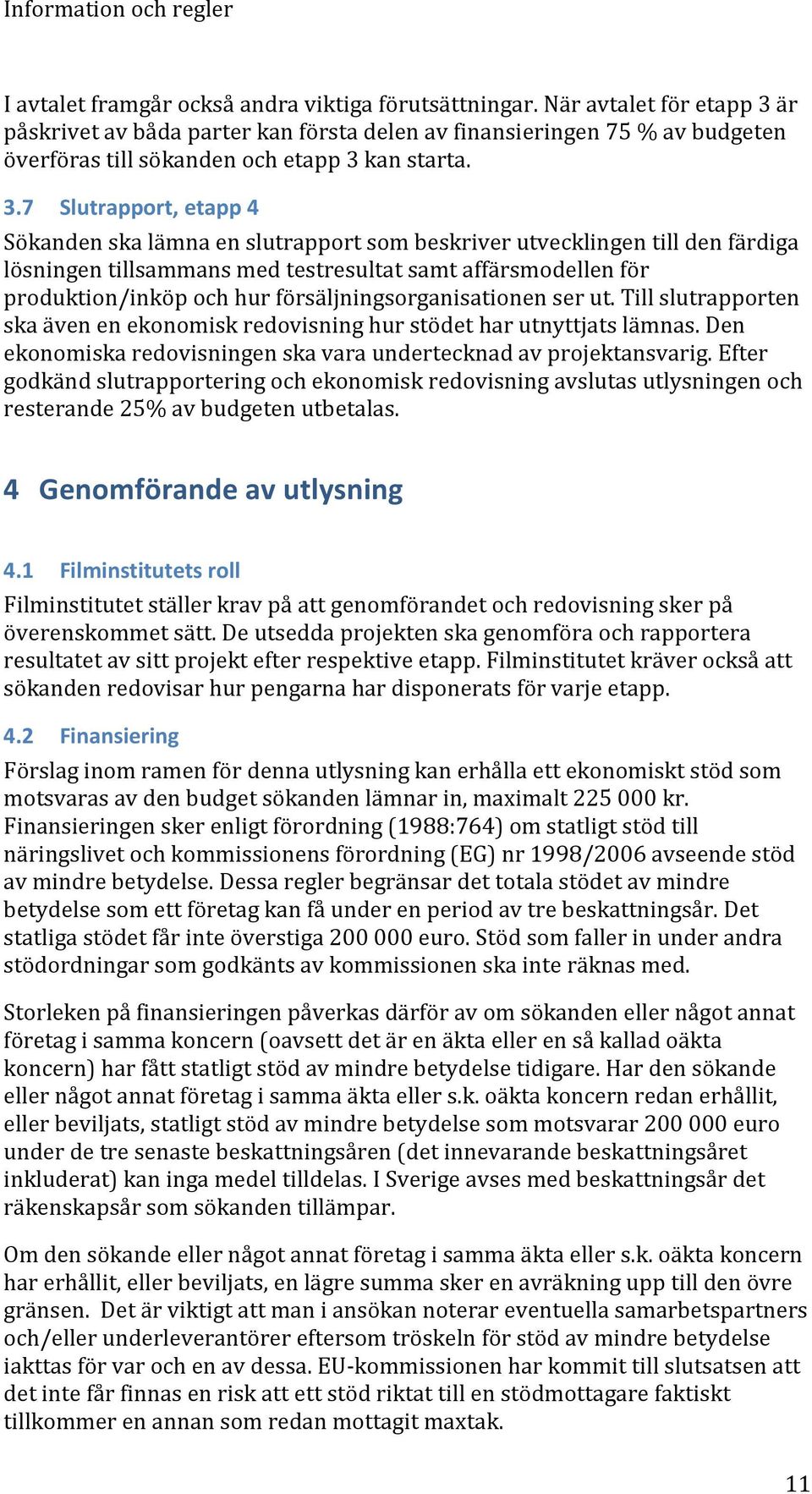 är påskrivet av båda parter kan första delen av finansieringen 75 % av budgeten överföras till sökanden och etapp 3 