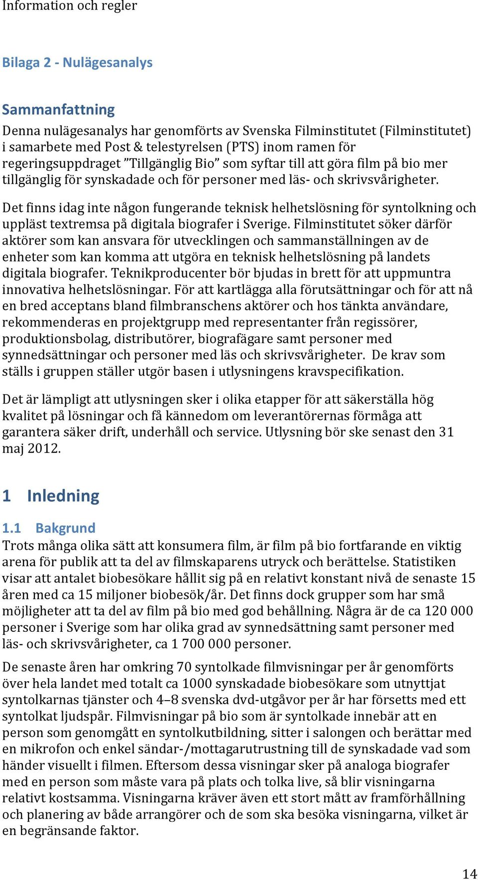 Det finns idag inte någon fungerande teknisk helhetslösning för syntolkning och uppläst textremsa på digitala biografer i Sverige.