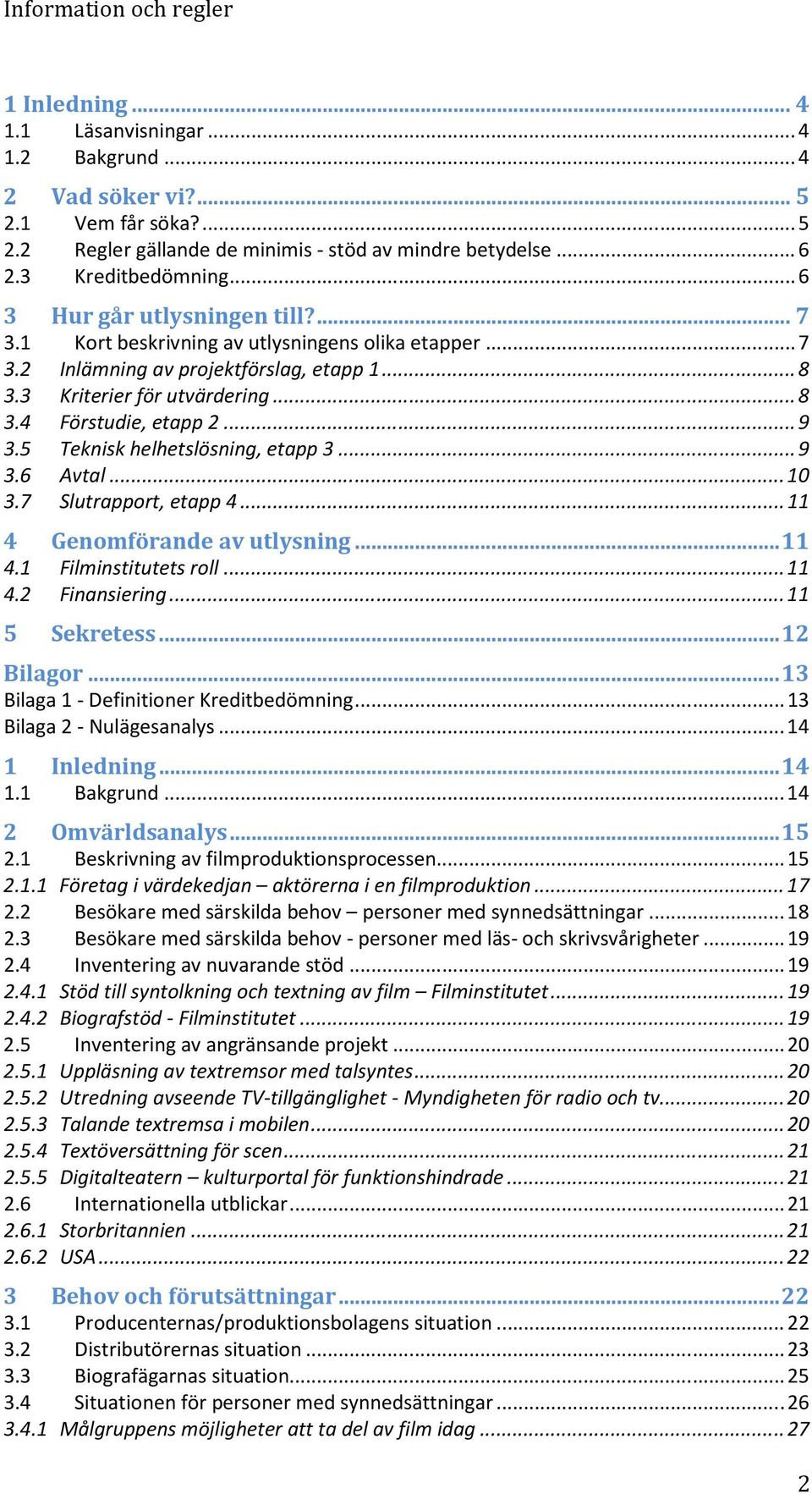 .. 9 3.5 Teknisk helhetslösning, etapp 3... 9 3.6 Avtal... 10 3.7 Slutrapport, etapp 4... 11 4 Genomförande av utlysning... 11 4.1 Filminstitutets roll... 11 4.2 Finansiering... 11 5 Sekretess.
