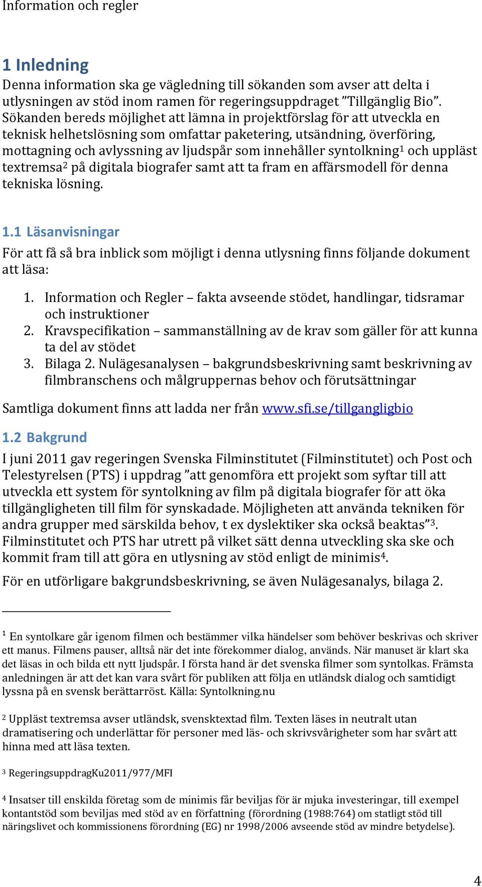 syntolkning 1 och uppläst textremsa 2 på digitala biografer samt att ta fram en affärsmodell för denna tekniska lösning. 1.1 Läsanvisningar För att få så bra inblick som möjligt i denna utlysning finns följande dokument att läsa: 1.