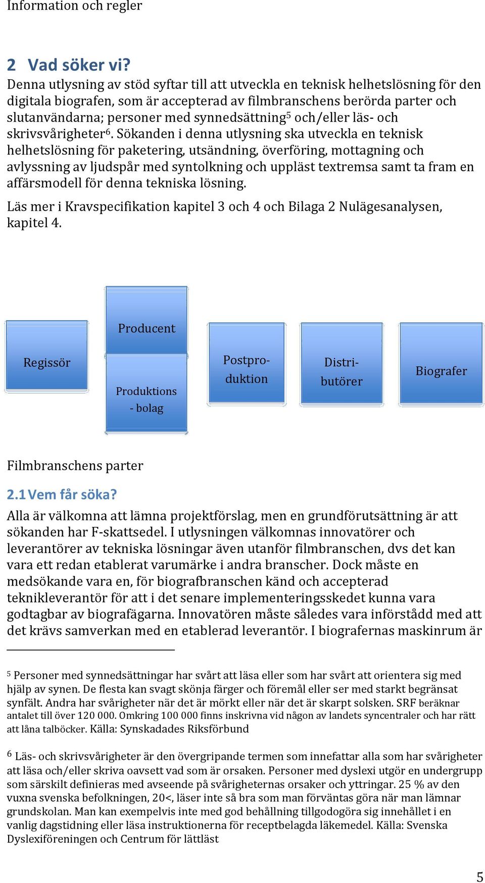 synnedsättning 5 och/eller läs- och skrivsvårigheter 6.