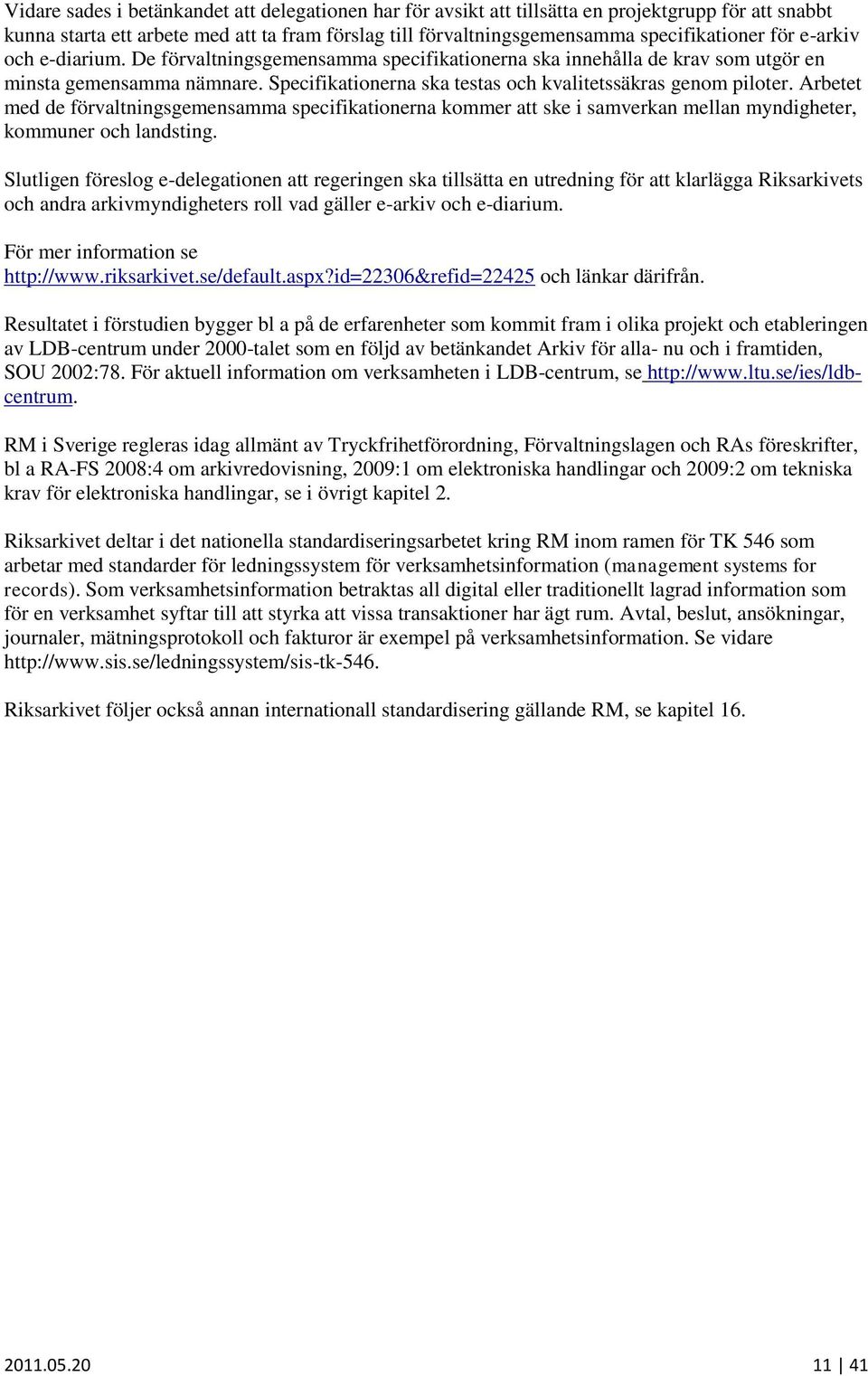 Arbetet med de förvaltningsgemensamma specifikationerna kommer att ske i samverkan mellan myndigheter, kommuner och landsting.