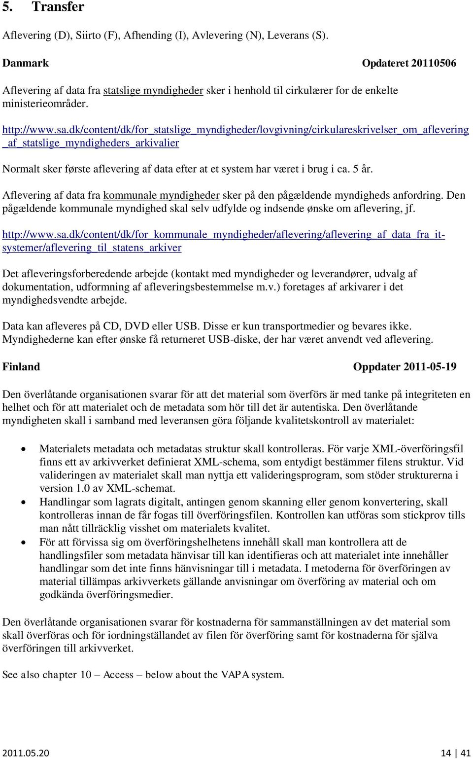 dk/content/dk/for_statslige_myndigheder/lovgivning/cirkulareskrivelser_om_aflevering _af_statslige_myndigheders_arkivalier Normalt sker første aflevering af data efter at et system har været i brug i