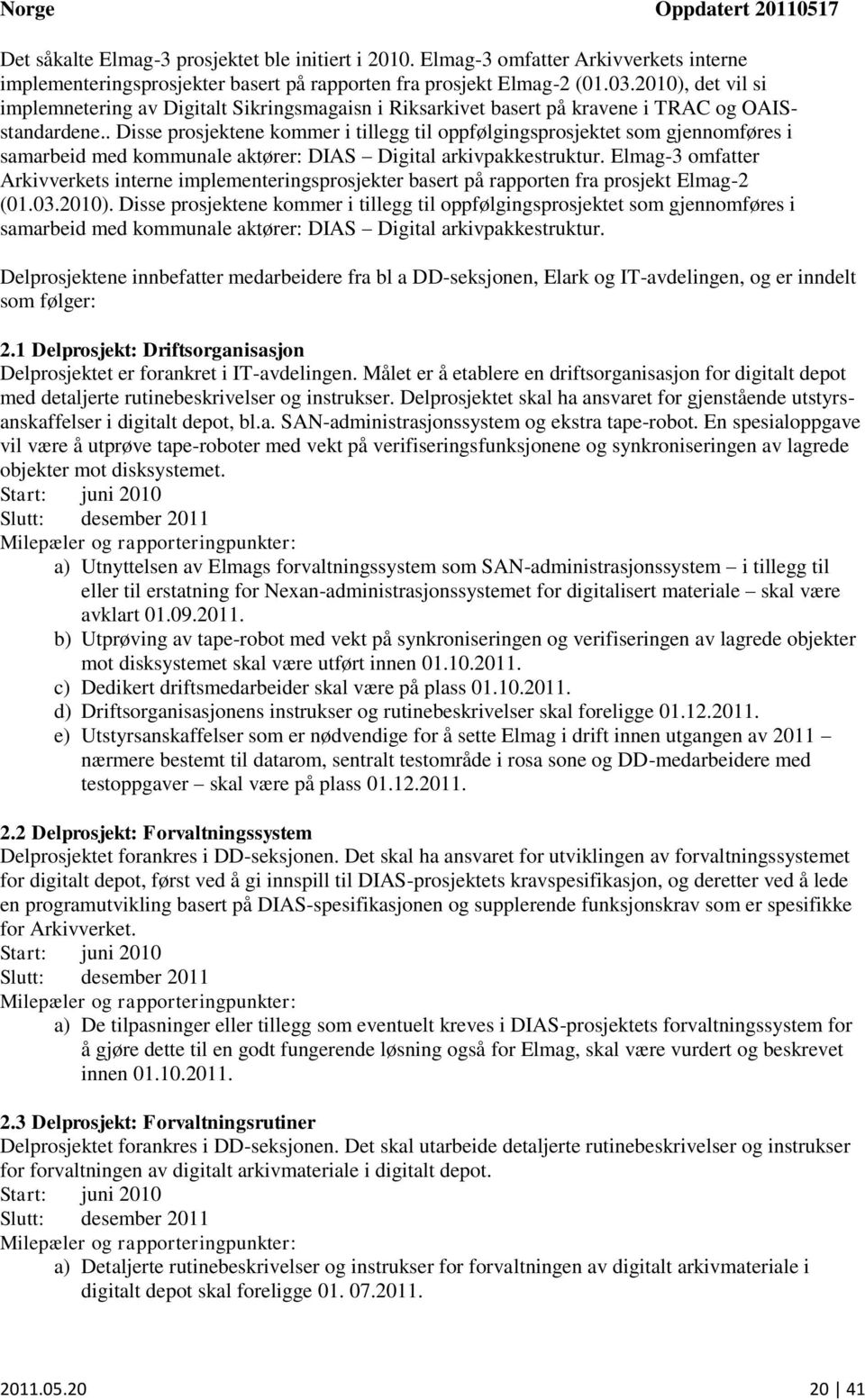 . Disse prosjektene kommer i tillegg til oppfølgingsprosjektet som gjennomføres i samarbeid med kommunale aktører: DIAS Digital arkivpakkestruktur.