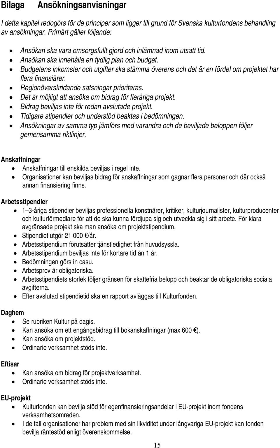 Budgetens inkomster och utgifter ska stämma överens och det är en fördel om projektet har flera finansiärer. Regionöverskridande satsningar prioriteras.