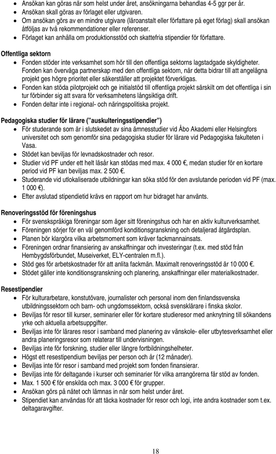 Förlaget kan anhålla om produktionsstöd och skattefria stipendier för författare. Offentliga sektorn Fonden stöder inte verksamhet som hör till den offentliga sektorns lagstadgade skyldigheter.