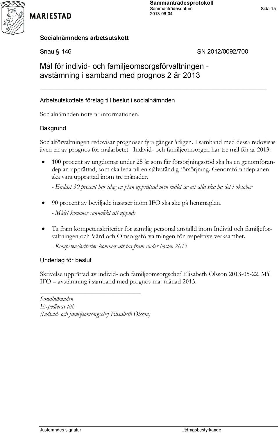 Individ- och familjeomsorgen har tre mål för år 2013: 100 procent av ungdomar under 25 år som får försörjningsstöd ska ha en genomförandeplan upprättad, som ska leda till en självständig försörjning.