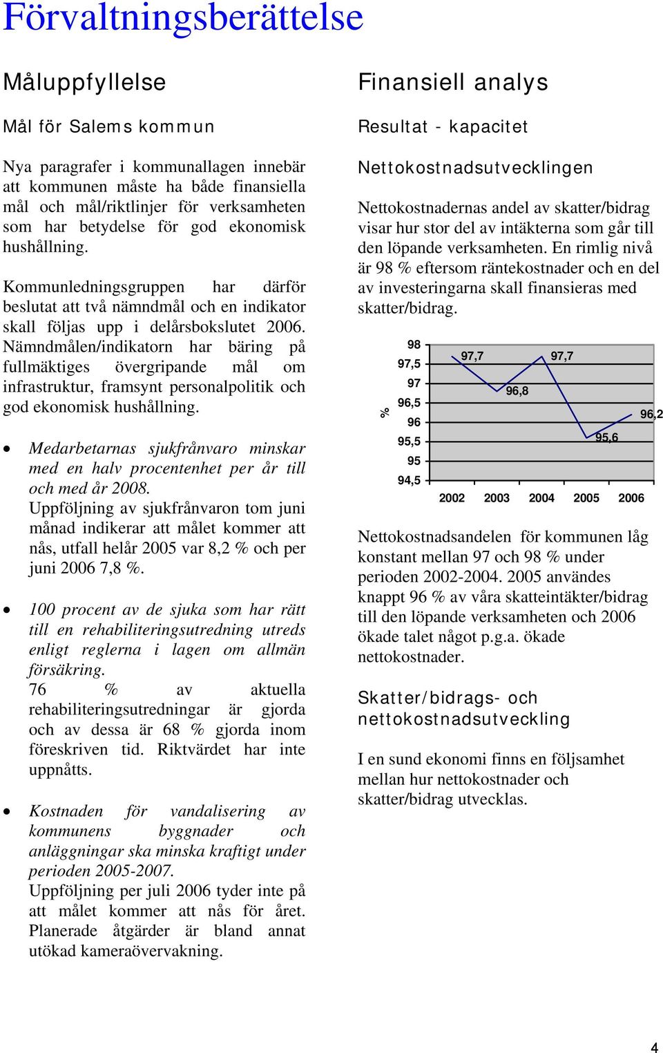 Nämndmålen/indikatorn har bäring på fullmäktiges övergripande mål om infrastruktur, framsynt personalpolitik och god ekonomisk hushållning.