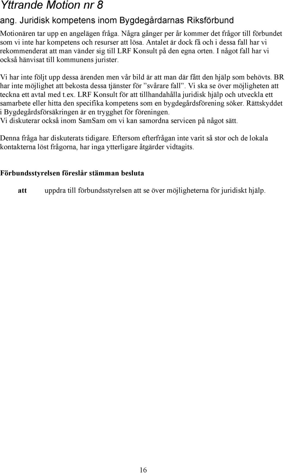 Antalet är dock få och i dessa fall har vi rekommenderat man vänder sig till LRF Konsult på den egna orten. I något fall har vi också hänvisat till kommunens jurister.