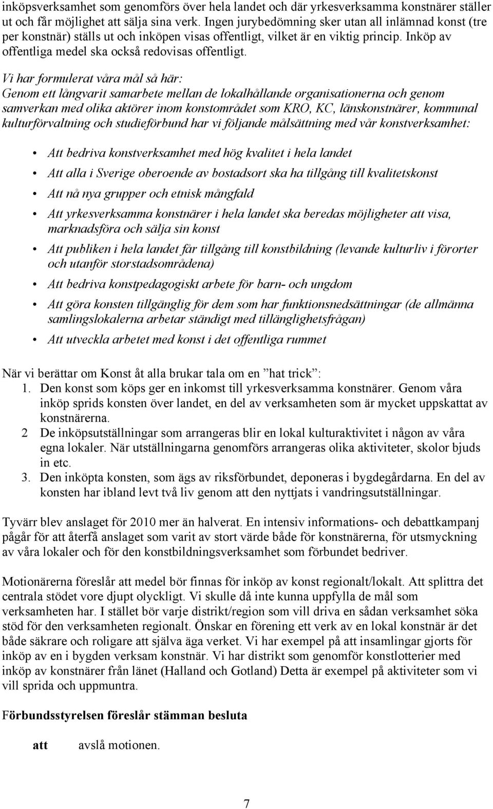 Vi har formulerat våra mål så här: Genom ett långvarit samarbete mellan de lokalhållande organisationerna och genom samverkan med olika aktörer inom konstområdet som KRO, KC, länskonstnärer, kommunal