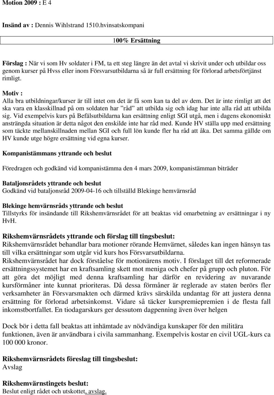 ersättning för förlorad arbetsförtjänst rimligt. Motiv : Alla bra utbildningar/kurser är till intet om det är få som kan ta del av dem.