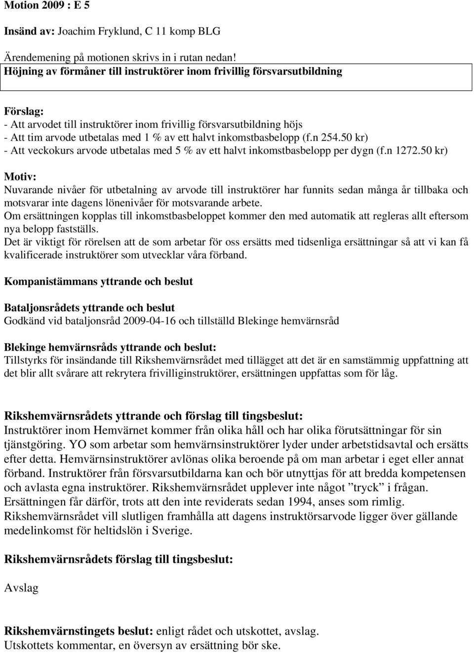 inkomstbasbelopp (f.n 254.50 kr) - Att veckokurs arvode utbetalas med 5 % av ett halvt inkomstbasbelopp per dygn (f.n 1272.