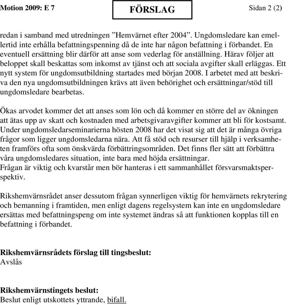 Ett nytt system för ungdomsutbildning startades med början 2008. I arbetet med att beskriva den nya ungdomsutbildningen krävs att även behörighet och ersättningar/stöd till ungdomsledare bearbetas.