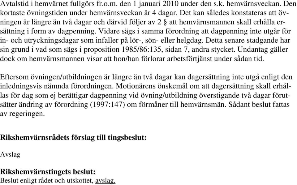 Vidare sägs i samma förordning att dagpenning inte utgår för in- och utryckningsdagar som infaller på lör-, sön- eller helgdag.