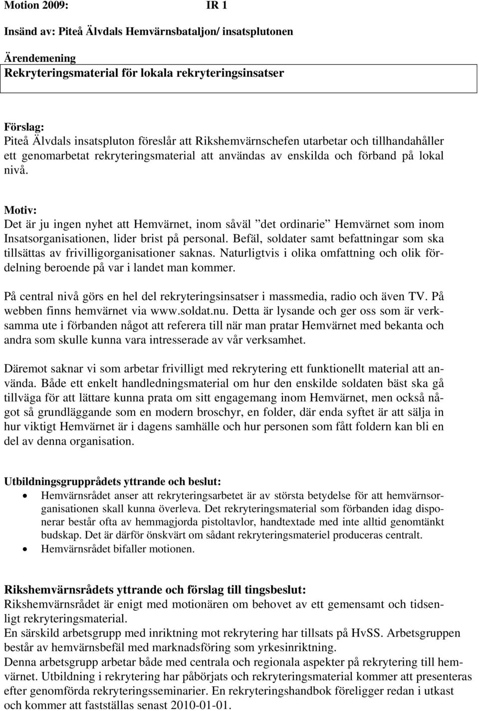 Motiv: Det är ju ingen nyhet att Hemvärnet, inom såväl det ordinarie Hemvärnet som inom Insatsorganisationen, lider brist på personal.