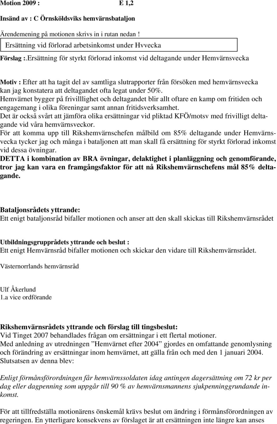 ofta legat under 50%. Hemvärnet bygger på frivilllighet och deltagandet blir allt oftare en kamp om fritiden och engagemang i olika föreningar samt annan fritidsverksamhet.