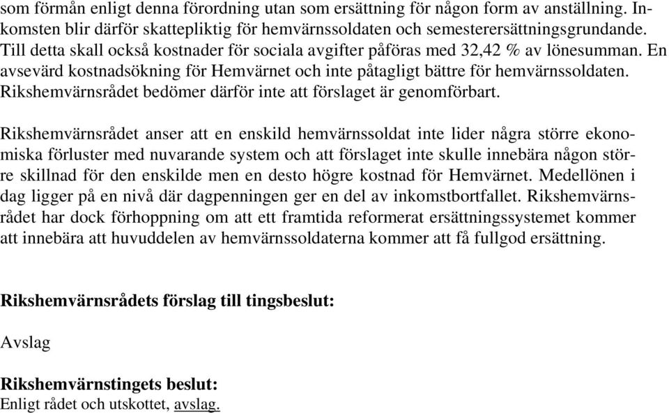 Rikshemvärnsrådet bedömer därför inte att förslaget är genomförbart.