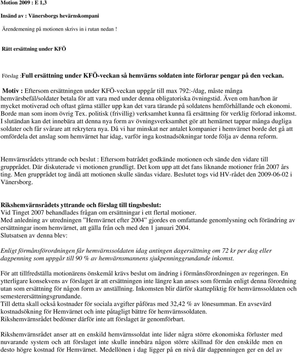 Motiv : Eftersom ersättningen under KFÖ-veckan uppgår till max 792:-/dag, måste många hemvärsbefäl/soldater betala för att vara med under denna obligatoriska övningstid.