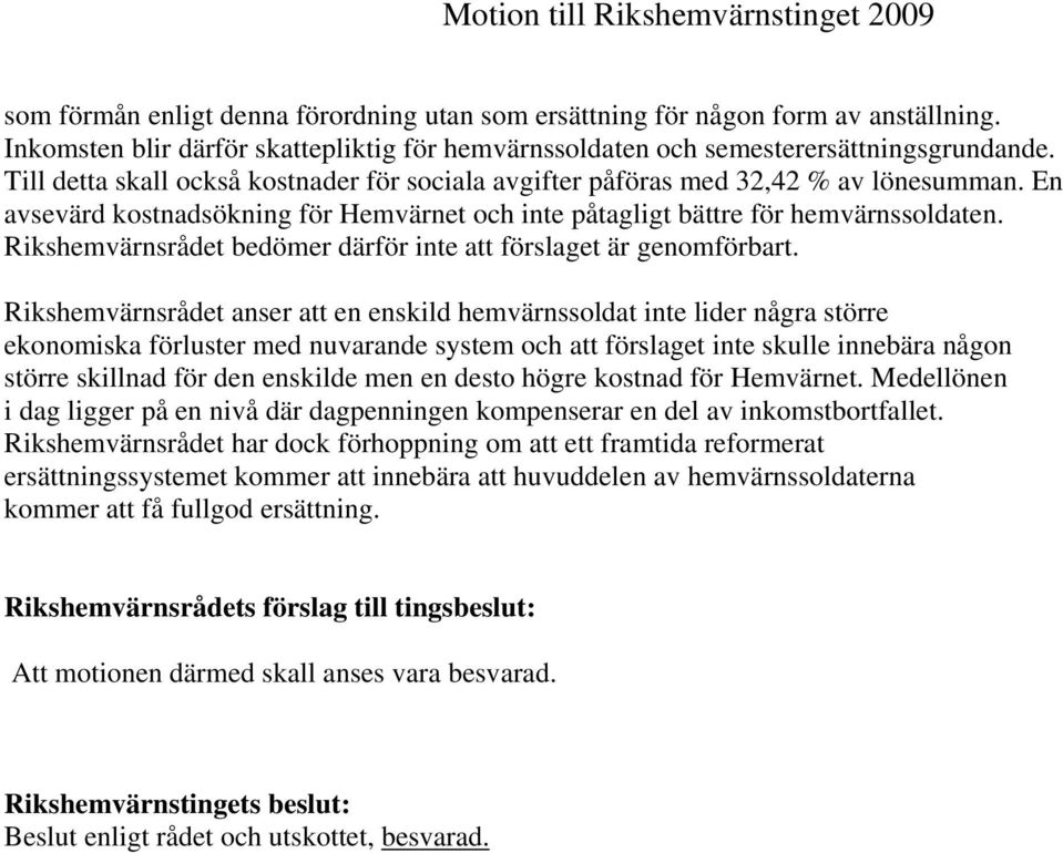 En avsevärd kostnadsökning för Hemvärnet och inte påtagligt bättre för hemvärnssoldaten. Rikshemvärnsrådet bedömer därför inte att förslaget är genomförbart.