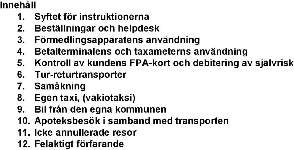 Kontroll av kundens FPA-kort och debitering av självrisk 6. Tur-returtransporter 7. Samåkning 8.