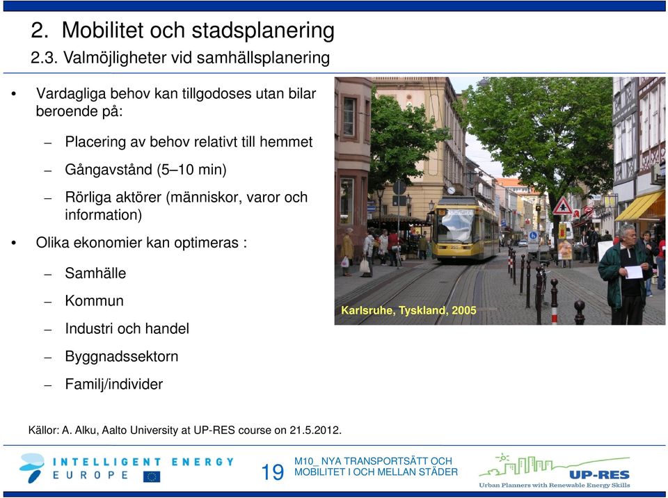 behov relativt till hemmet Gångavstånd (5 10 min) Rörliga aktörer (människor, varor och information) Olika