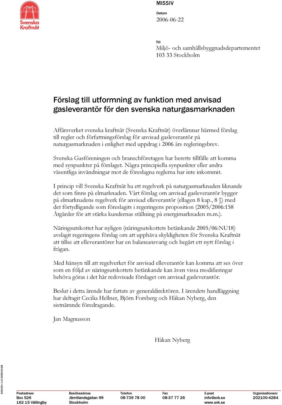 Svenska Gasföreningen och branschföretagen har beretts tillfälle att komma med synpunkter på förslaget.