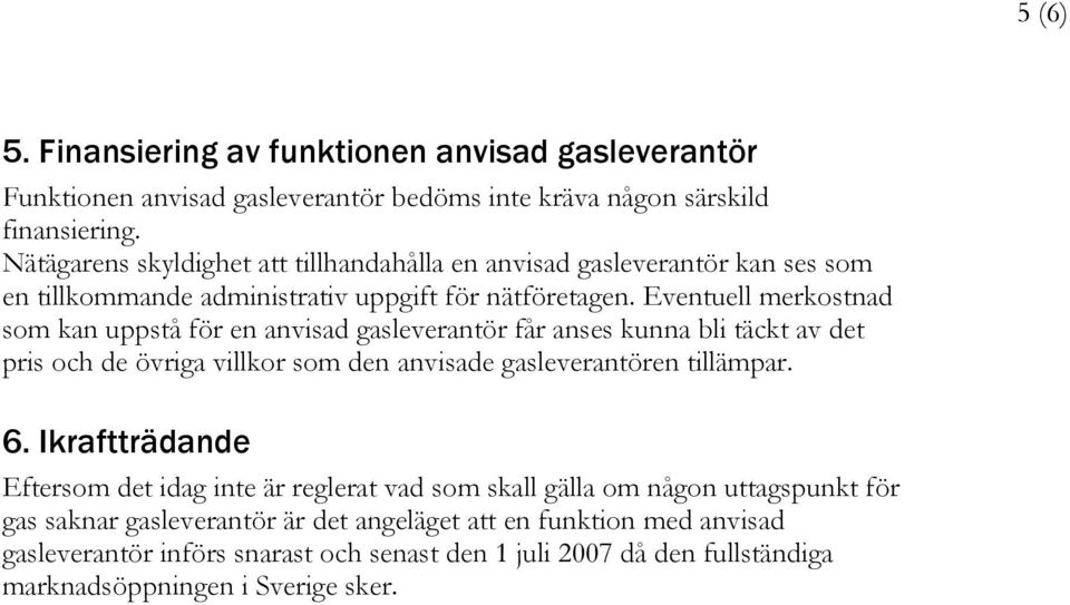 Eventuell merkostnad som kan uppstå för en anvisad gasleverantör får anses kunna bli täckt av det pris och de övriga villkor som den anvisade gasleverantören tillämpar. 6.