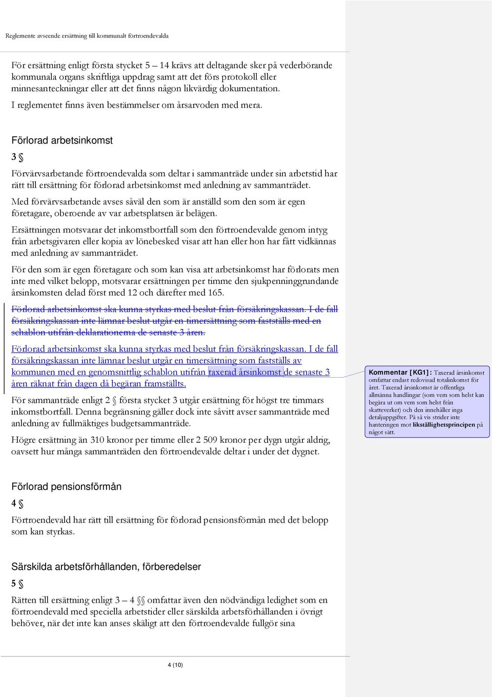 Förlorad arbetsinkomst 3 Förvärvsarbetande förtroendevalda som deltar i sammanträde under sin arbetstid har rätt till ersättning för förlorad arbetsinkomst med anledning av sammanträdet.