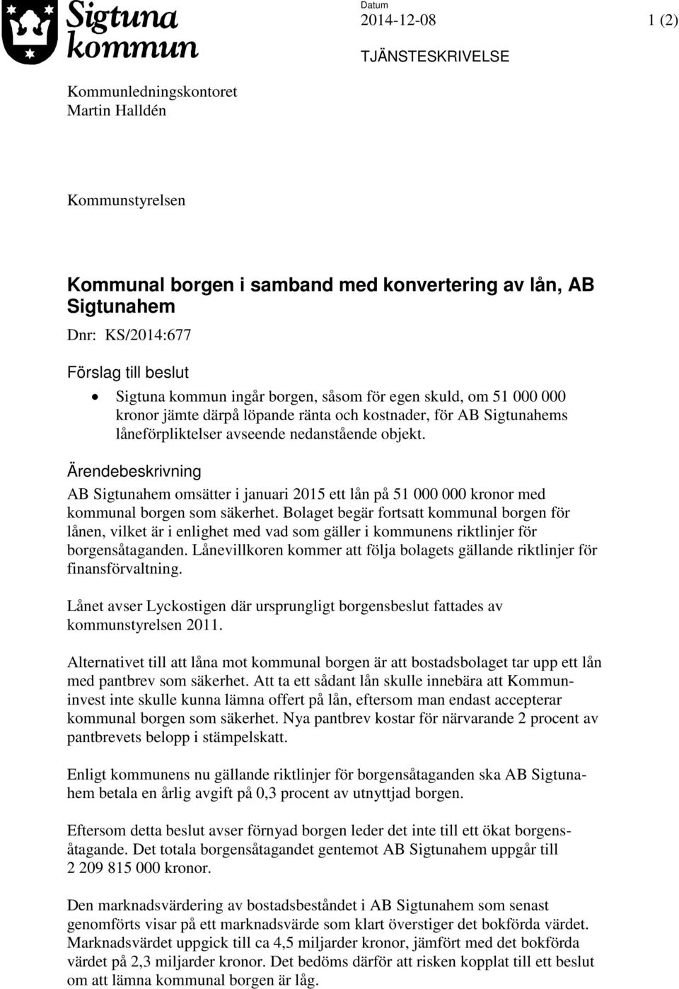 Ärendebeskrivning AB Sigtunahem omsätter i januari 2015 ett lån på 51 000 000 kronor med kommunal borgen som säkerhet.