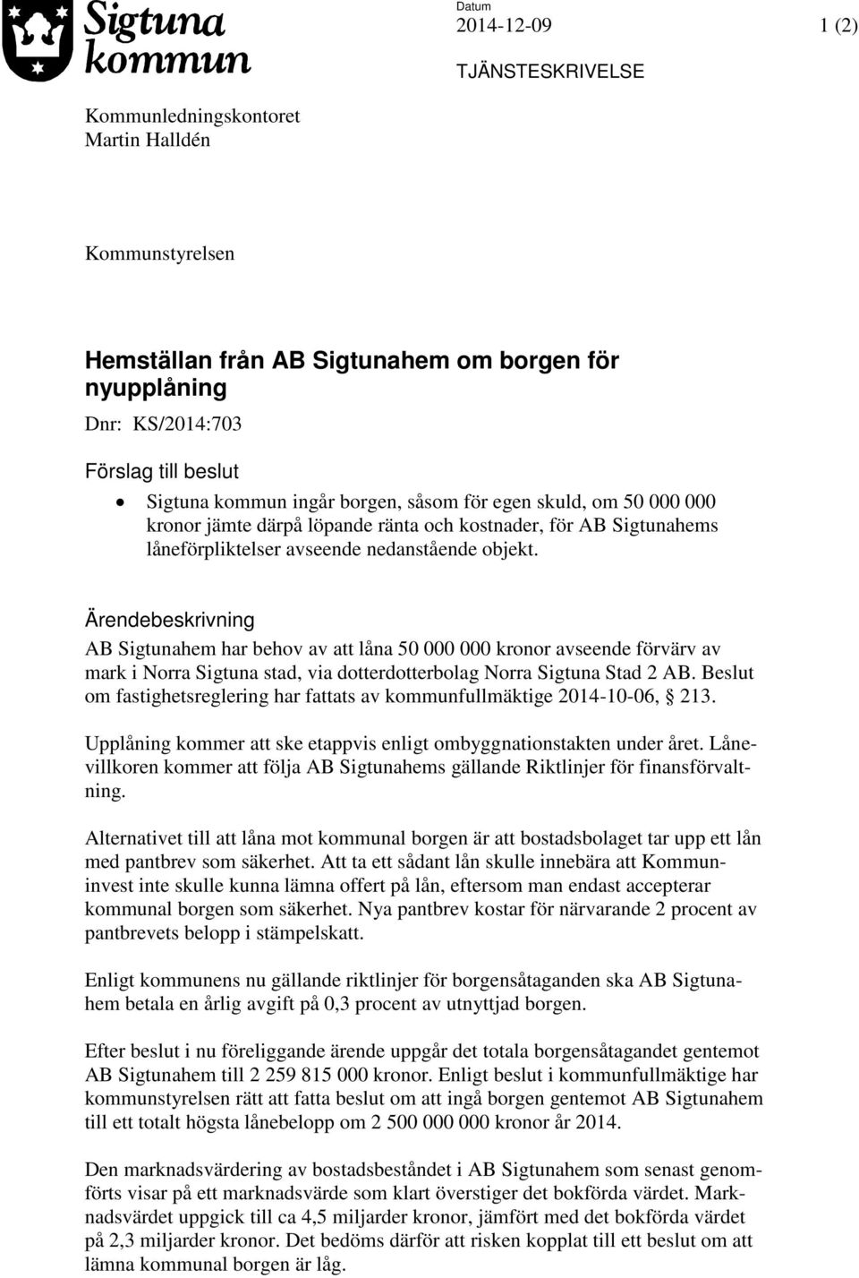 Ärendebeskrivning AB Sigtunahem har behov av att låna 50 000 000 kronor avseende förvärv av mark i Norra Sigtuna stad, via dotterdotterbolag Norra Sigtuna Stad 2 AB.